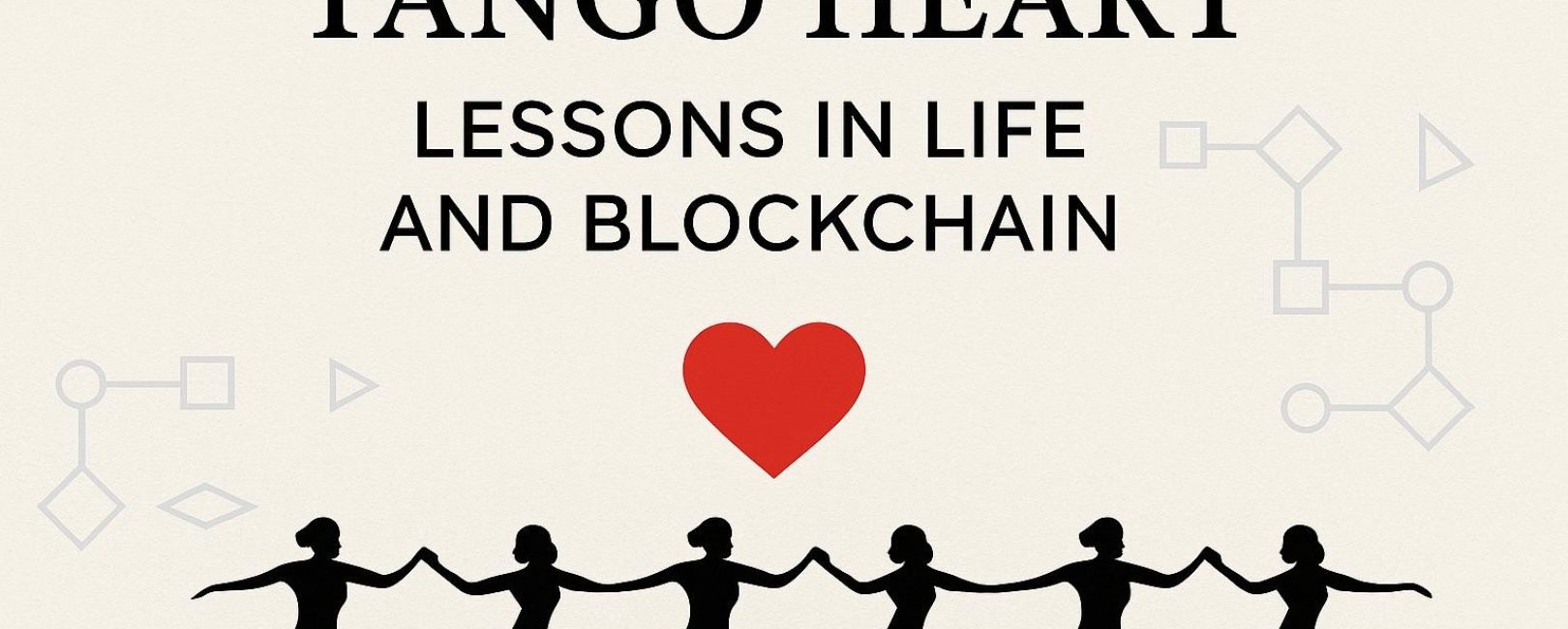 Six dancers holding hands with Tango Heart: Lessons in Life and Blockchain as the title